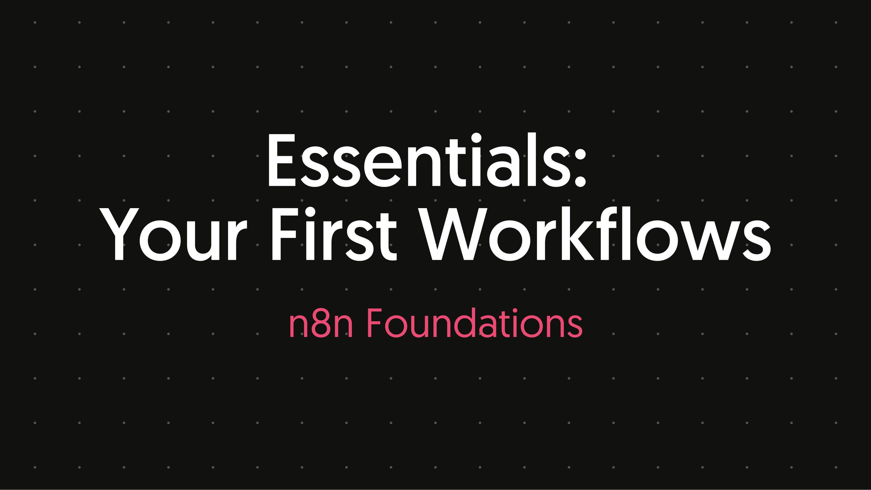Essentials: Your First Workflows N8N101