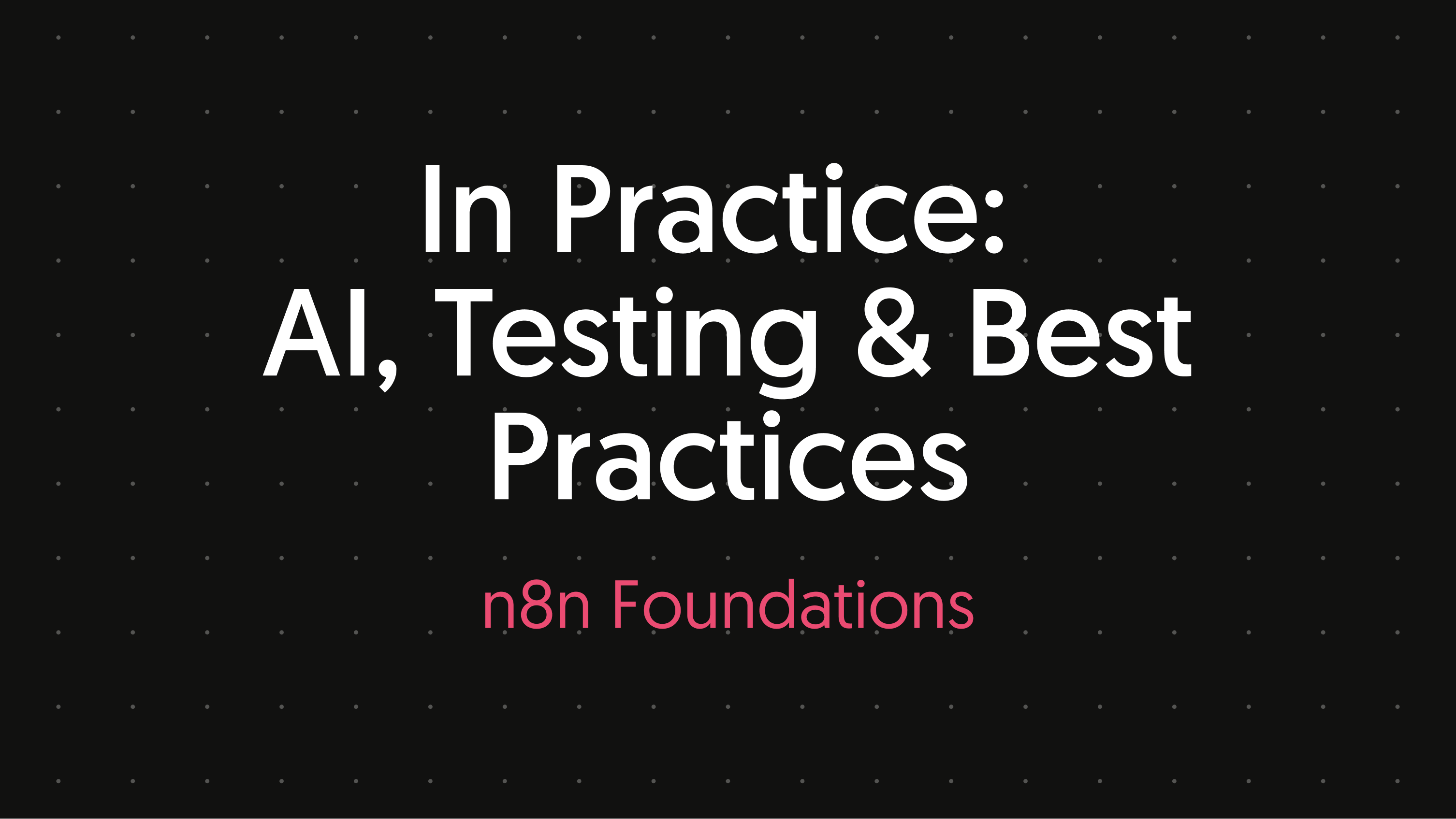 In Practice: AI, Testing & Best Practices N8N103